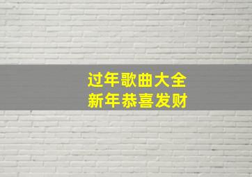 过年歌曲大全 新年恭喜发财